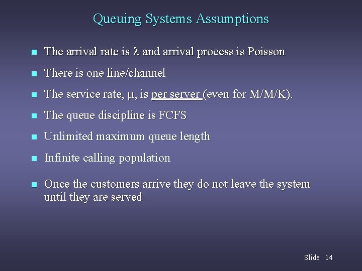 Queuing Systems Assumptions n The arrival rate is and arrival process is Poisson n