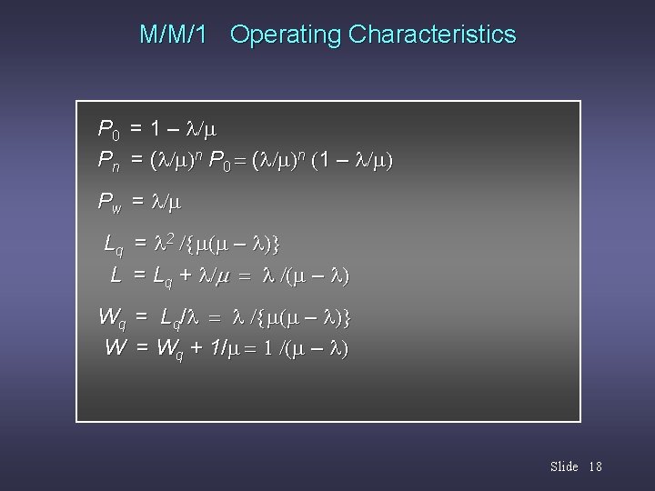 M/M/1 Operating Characteristics P 0 = 1 – /m Pn = ( /m)n P