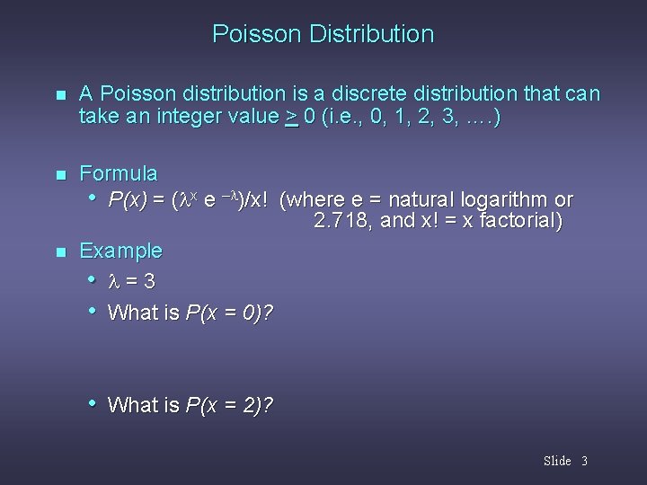 Poisson Distribution n A Poisson distribution is a discrete distribution that can take an