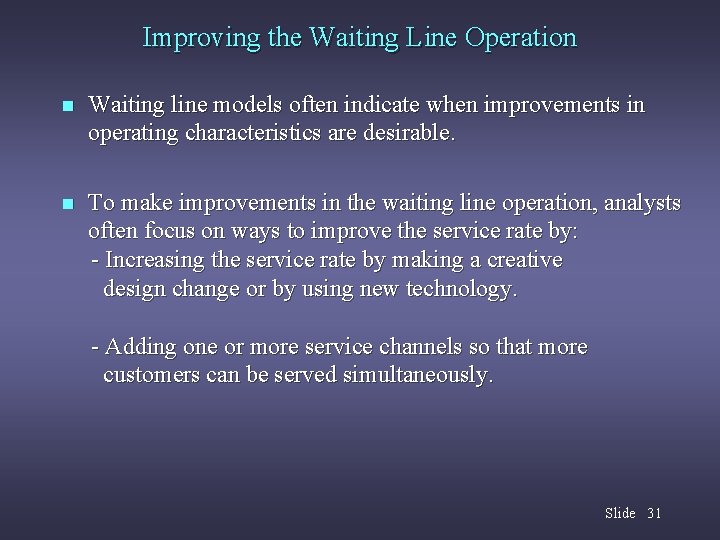 Improving the Waiting Line Operation n Waiting line models often indicate when improvements in