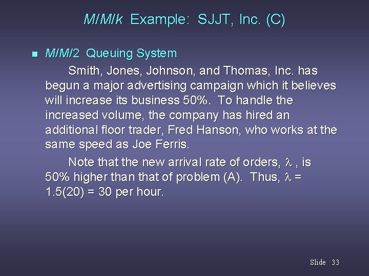 M/M/k Example: SJJT, Inc. (C) n M/M/2 Queuing System Smith, Jones, Johnson, and Thomas,