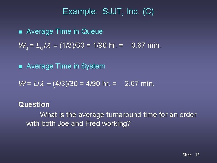 Example: SJJT, Inc. (C) n Average Time in Queue Wq = Lq / (1/3)/30