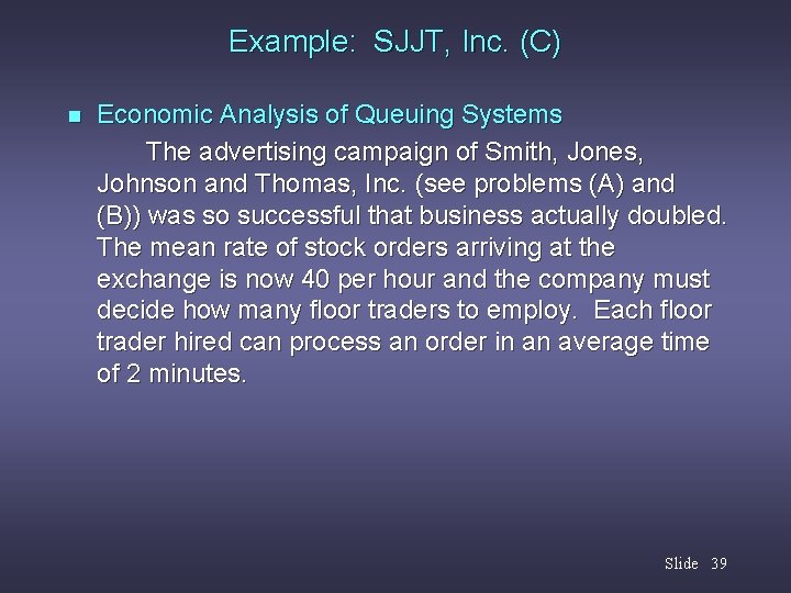 Example: SJJT, Inc. (C) n Economic Analysis of Queuing Systems The advertising campaign of