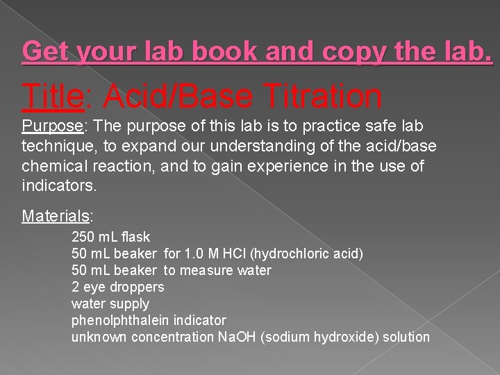 Get your lab book and copy the lab. Title: Acid/Base Titration Purpose: The purpose