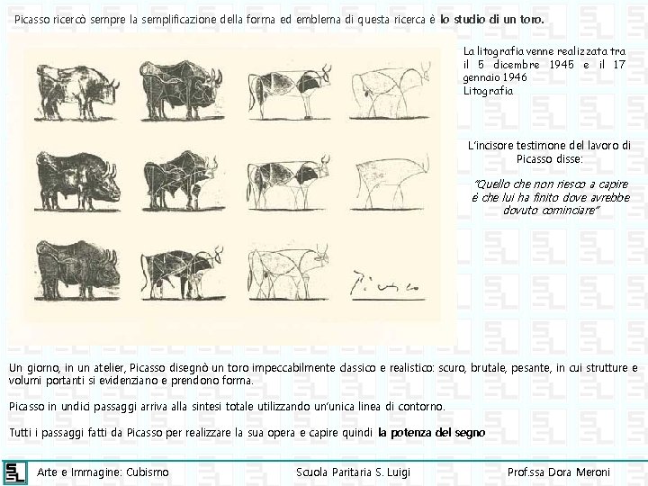 Picasso ricercò sempre la semplificazione della forma ed emblema di questa ricerca è lo