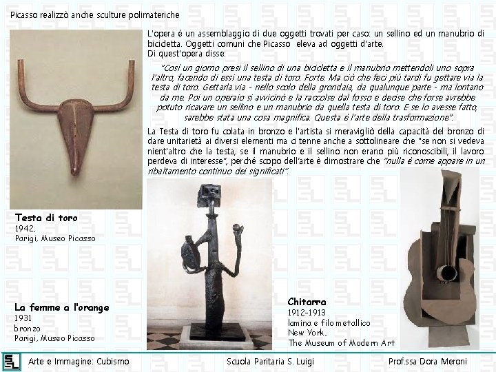 Picasso realizzò anche sculture polimateriche L'opera è un assemblaggio di due oggetti trovati per