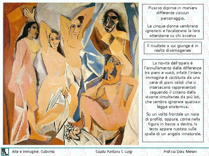 Picasso dipinse in maniera differente ciascun personaggio. Le cinque donne sembrano ignorarsi e focalizzano