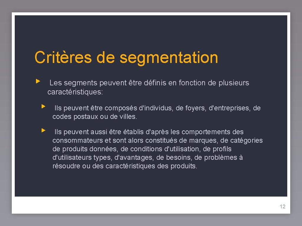 Critères de segmentation Les segments peuvent être définis en fonction de plusieurs caractéristiques: Ils