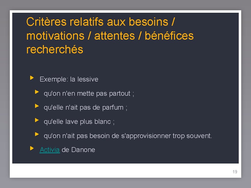 Critères relatifs aux besoins / motivations / attentes / bénéfices recherchés Exemple: la lessive