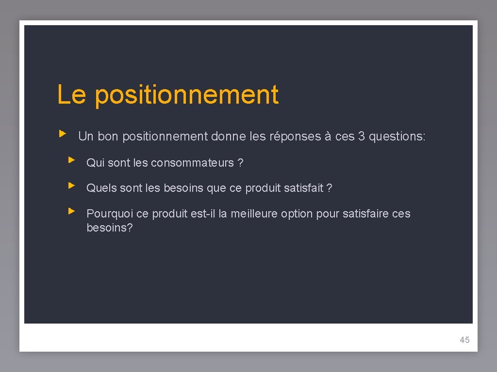 Le positionnement Un bon positionnement donne les réponses à ces 3 questions: Qui sont