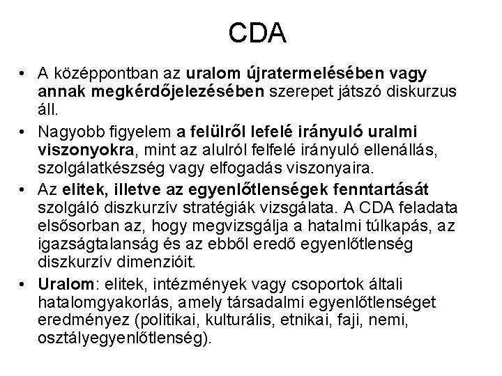 CDA • A középpontban az uralom újratermelésében vagy annak megkérdőjelezésében szerepet játszó diskurzus áll.