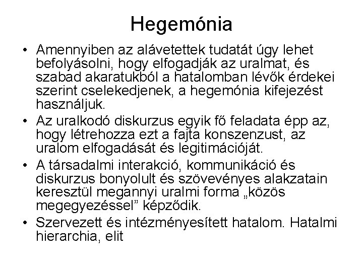 Hegemónia • Amennyiben az alávetettek tudatát úgy lehet befolyásolni, hogy elfogadják az uralmat, és