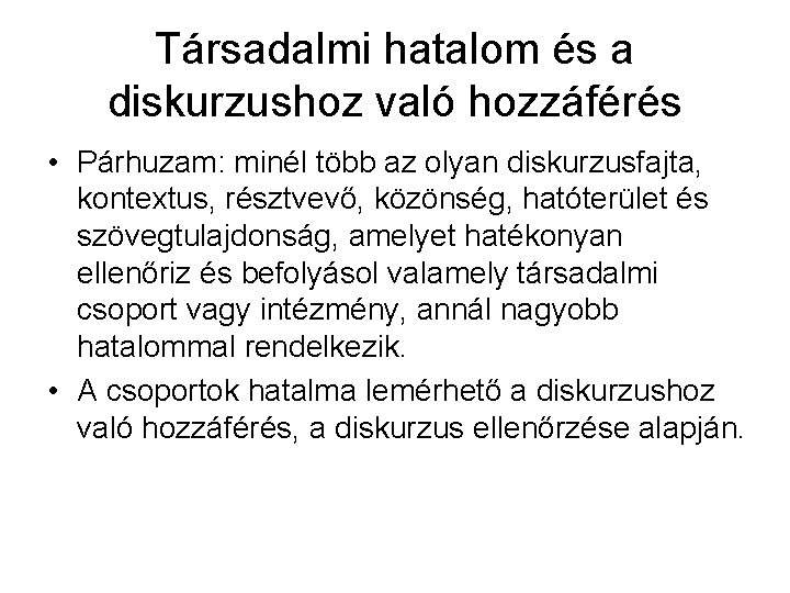 Társadalmi hatalom és a diskurzushoz való hozzáférés • Párhuzam: minél több az olyan diskurzusfajta,