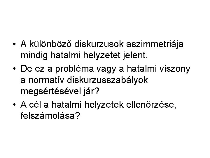  • A különböző diskurzusok aszimmetriája mindig hatalmi helyzetet jelent. • De ez a