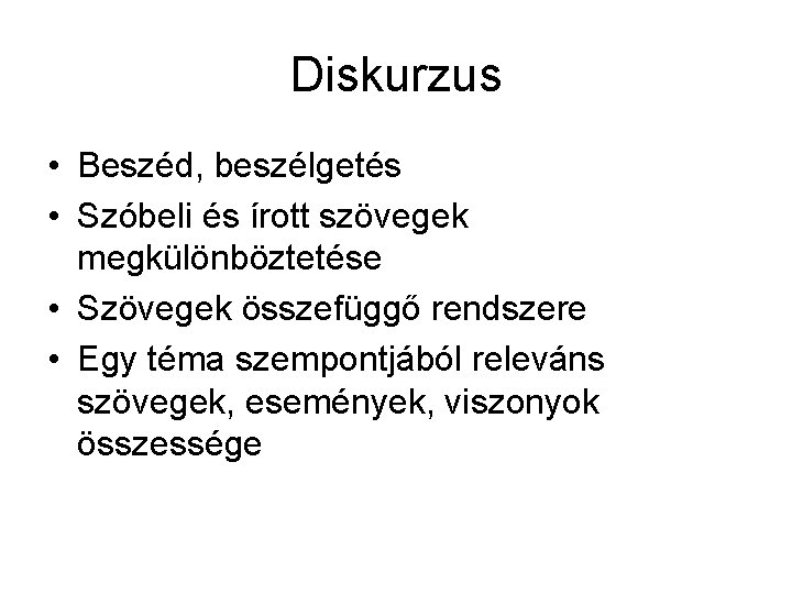 Diskurzus • Beszéd, beszélgetés • Szóbeli és írott szövegek megkülönböztetése • Szövegek összefüggő rendszere