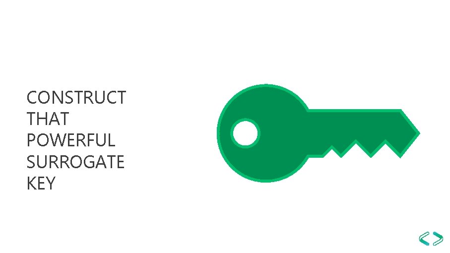 CONSTRUCT THAT POWERFUL SURROGATE KEY 