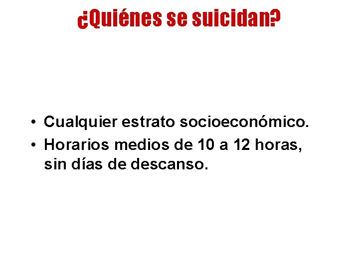 ¿Quiénes se suicidan? • Cualquier estrato socioeconómico. • Horarios medios de 10 a 12