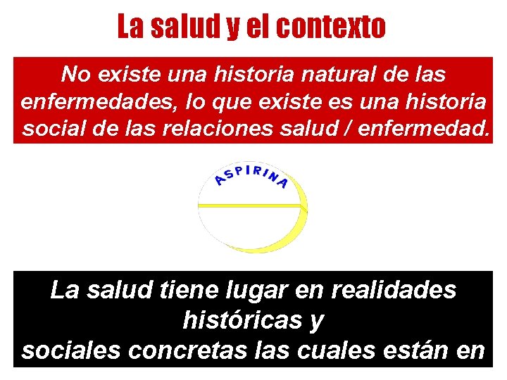 La salud y el contexto No existe una historia natural de las enfermedades, lo