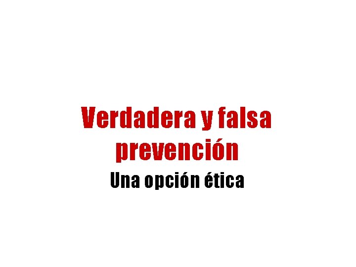 Verdadera y falsa prevención Una opción ética 