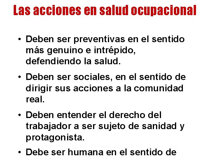 Las acciones en salud ocupacional • Deben ser preventivas en el sentido más genuino