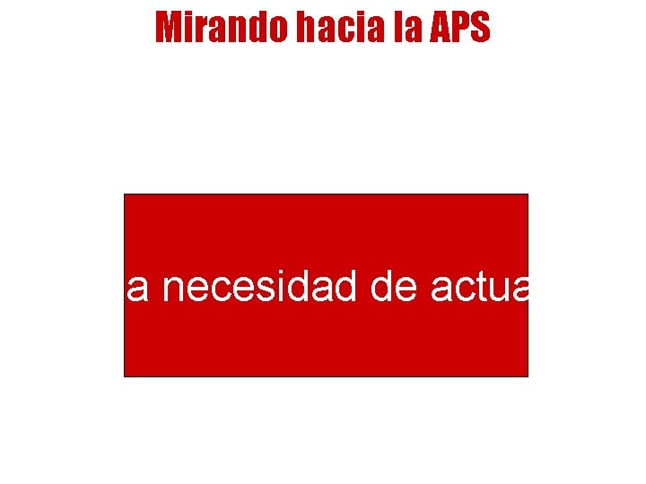 Mirando hacia la APS La necesidad de actuar 