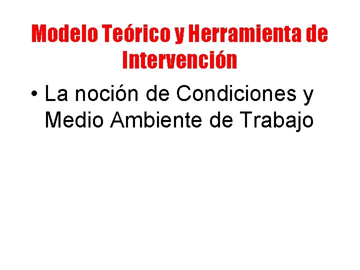 Modelo Teórico y Herramienta de Intervención • La noción de Condiciones y Medio Ambiente