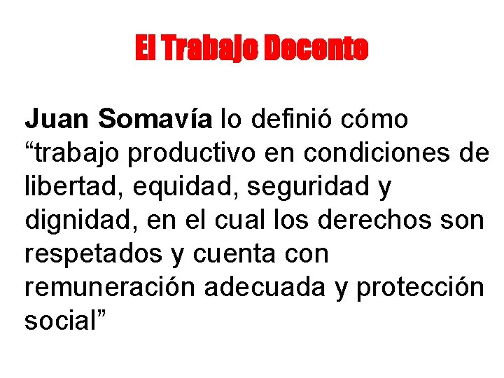 El Trabajo Decente Juan Somavía lo definió cómo “trabajo productivo en condiciones de libertad,