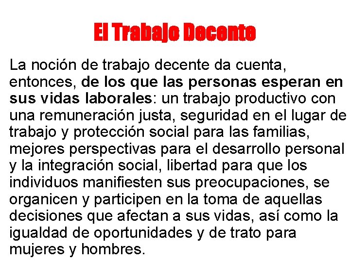 El Trabajo Decente La noción de trabajo decente da cuenta, entonces, de los que
