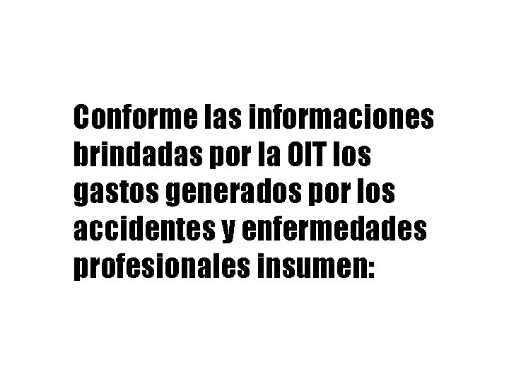 Conforme las informaciones brindadas por la OIT los gastos generados por los accidentes y