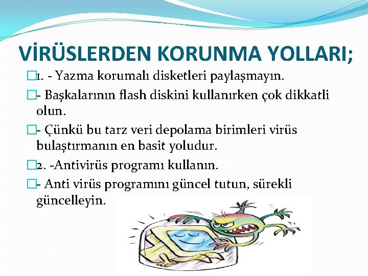 VİRÜSLERDEN KORUNMA YOLLARI; � 1. - Yazma korumalı disketleri paylaşmayın. �- Başkalarının flash diskini