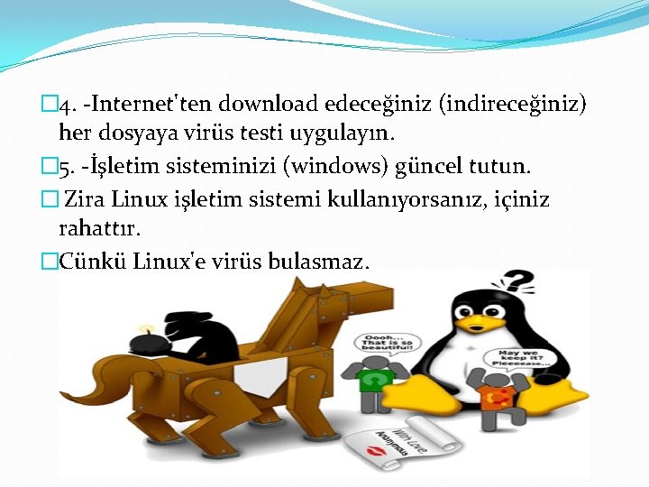 � 4. -Internet'ten download edeceğiniz (indireceğiniz) her dosyaya virüs testi uygulayın. � 5. -İşletim