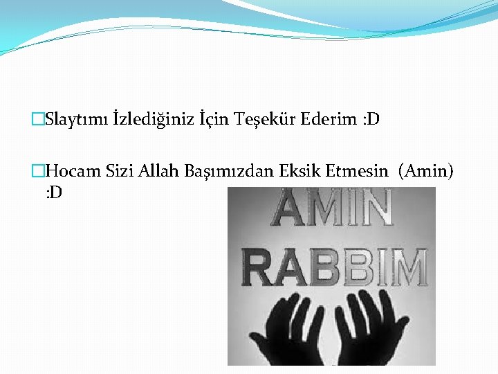 �Slaytımı İzlediğiniz İçin Teşekür Ederim : D �Hocam Sizi Allah Başımızdan Eksik Etmesin (Amin)