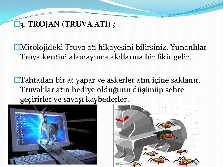 � 3. TROJAN (TRUVA ATI) ; �Mitolojideki Truva atı hikayesini bilirsiniz. Yunanlılar Troya kentini