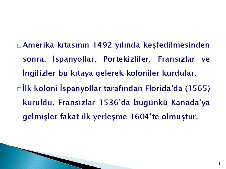 � Amerika kıtasının 1492 yılında keşfedilmesinden sonra, İspanyollar, Portekizliler, Fransızlar ve İngilizler bu kıtaya