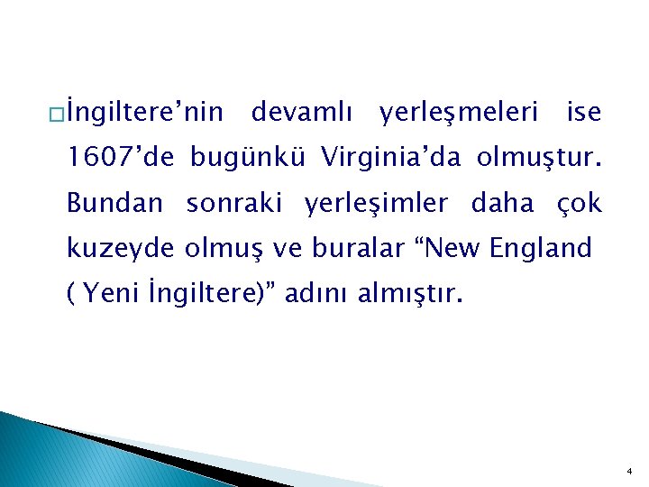 �İngiltere’nin devamlı yerleşmeleri ise 1607’de bugünkü Virginia’da olmuştur. Bundan sonraki yerleşimler daha çok kuzeyde