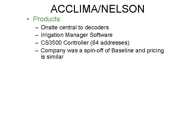 ACCLIMA/NELSON • Products: – – Onsite central to decoders Irrigation Manager Software CS 3500