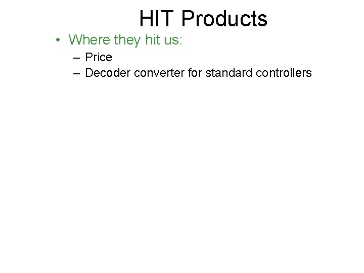 HIT Products • Where they hit us: – Price – Decoder converter for standard