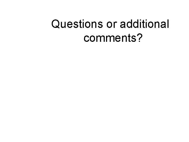Questions or additional comments? 