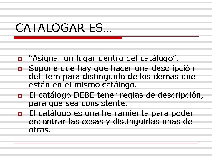 CATALOGAR ES… o o “Asignar un lugar dentro del catálogo”. Supone que hay que