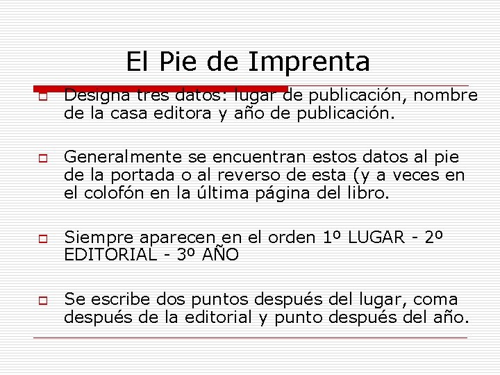 El Pie de Imprenta o o Designa tres datos: lugar de publicación, nombre de