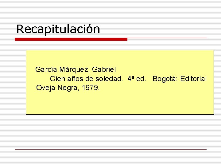 Recapitulación García Márquez, Gabriel Cien años de soledad. 4ª ed. Bogotá: Editorial Oveja Negra,