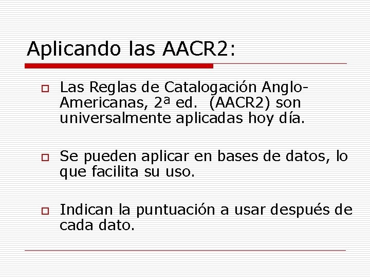 Aplicando las AACR 2: o o o Las Reglas de Catalogación Anglo. Americanas, 2ª