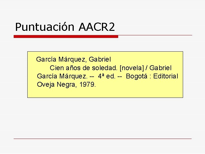 Puntuación AACR 2 García Márquez, Gabriel Cien años de soledad. [novela] / Gabriel García