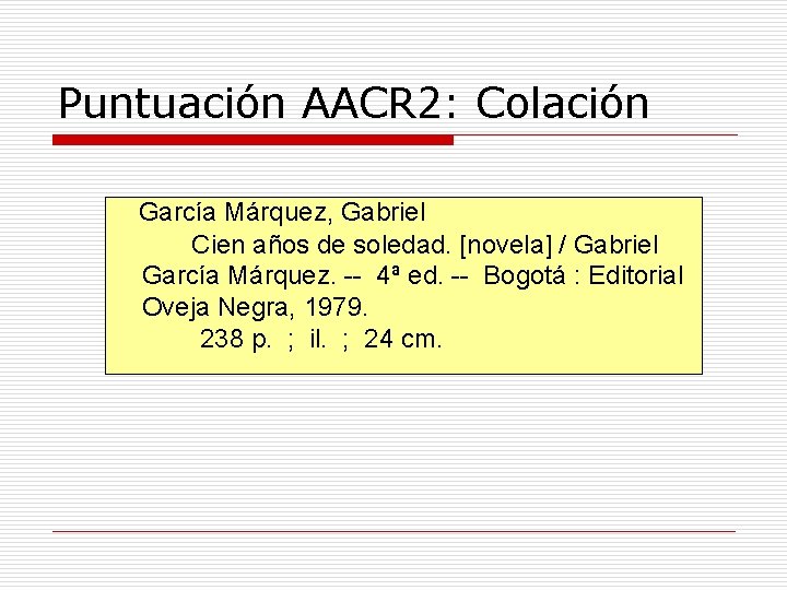 Puntuación AACR 2: Colación García Márquez, Gabriel Cien años de soledad. [novela] / Gabriel