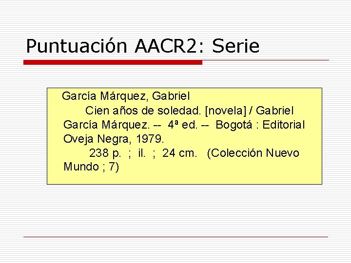 Puntuación AACR 2: Serie García Márquez, Gabriel Cien años de soledad. [novela] / Gabriel
