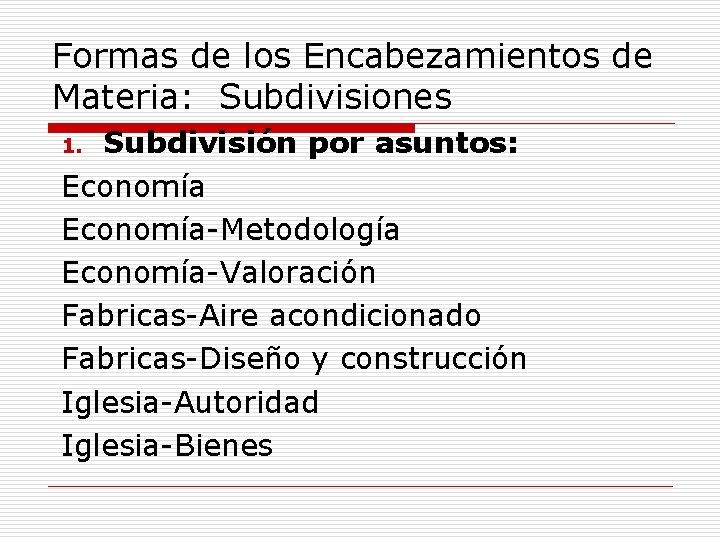 Formas de los Encabezamientos de Materia: Subdivisiones Subdivisión por asuntos: Economía-Metodología Economía-Valoración Fabricas-Aire acondicionado