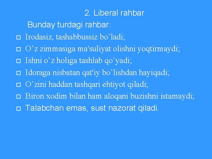  2. Liberal rahbar Bunday turdagi rahbar: Irodasiz, tashabbussiz bo’ladi; O’z zimmasiga ma'suliyat olishni