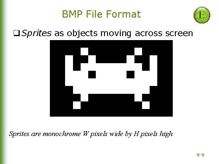 BMP File Format q Sprites as objects moving across screen Sprites are monochrome W