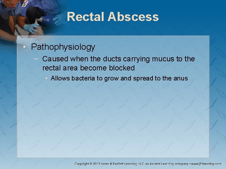 Rectal Abscess • Pathophysiology − Caused when the ducts carrying mucus to the rectal