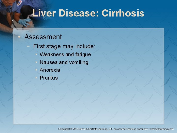 Liver Disease: Cirrhosis • Assessment − First stage may include: • • Weakness and